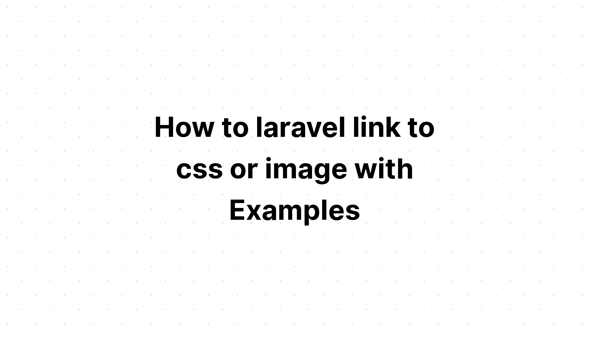 Cách liên kết laravel với css hoặc hình ảnh với các ví dụ